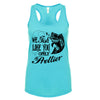 Rebel Hunters We Fish Like You Only Prettier Racerback Tank Top